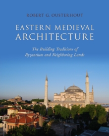Eastern Medieval Architecture : The Building Traditions of Byzantium and Neighboring Lands