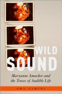 Wild Sound : Maryanne Amacher and the Tenses of Audible Life