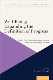 Well-Being: Expanding the Definition of Progress : Insights From Practitioners, Researchers, and Innovators From Around the Globe