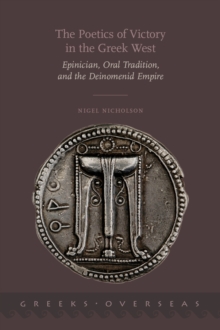 The Poetics of Victory in the Greek West : Epinician, Oral Tradition, and the Deinomenid Empire