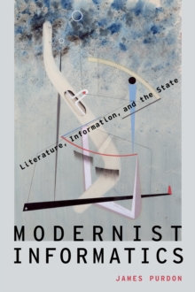 Modernist Informatics : Literature, Information, and the State