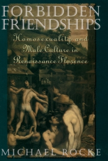 Forbidden Friendships : Homosexuality and Male Culture in Renaissance Florence