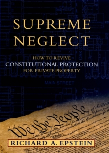 Supreme Neglect : How to Revive Constitutional Protection For Private Property