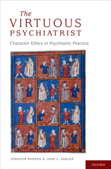 The Virtuous Psychiatrist : Character Ethics in Psychiatric Practice