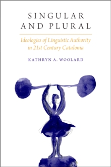 Singular and Plural : Ideologies of Linguistic Authority in 21st Century Catalonia