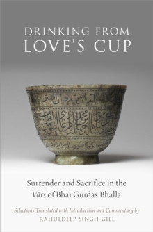 Drinking From Love's Cup : Surrender and Sacrifice in the V=ars of Bhai Gurdas Bhalla