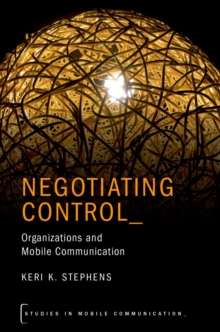 Negotiating Control : Organizations and Mobile Communication