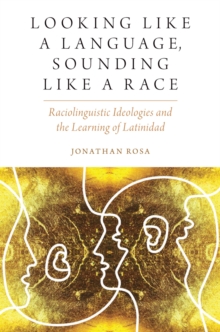 Looking like a Language, Sounding like a Race : Raciolinguistic Ideologies and the Learning of Latinidad