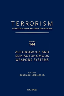 TERRORISM: COMMENTARY ON SECURITY DOCUMENTS VOLUME 144 : Autonomous and Semiautonomous Weapons Systems