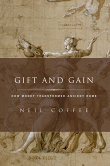 Gift and Gain : How Money Transformed Ancient Rome