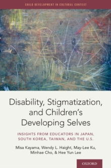 Disability, Stigmatization, and Children's Developing Selves : Insights from Educators in Japan, South Korea, Taiwan, and the U.S.