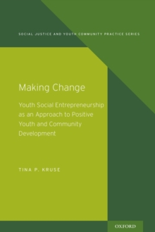 Making Change : Youth Social Entrepreneurship as an Approach to Positive Youth and Community Development