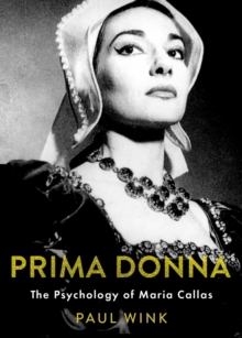 Prima Donna : The Psychology of Maria Callas
