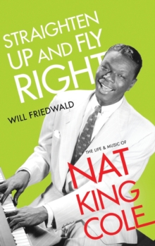 Straighten Up and Fly Right : The Life and Music of Nat King Cole