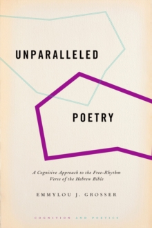 Unparalleled Poetry : A Cognitive Approach to the Free-Rhythm Verse of the Hebrew Bible