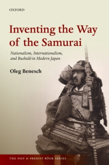 Inventing the Way of the Samurai : Nationalism, Internationalism, and Bushido in Modern Japan