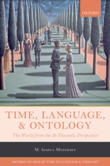 Time, Language, and Ontology : The World from the B-Theoretic Perspective