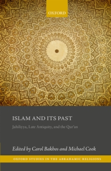 Islam and its Past : Jahiliyya, Late Antiquity, and the Qur'an
