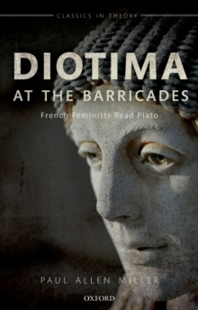 Diotima at the Barricades : French Feminists Read Plato