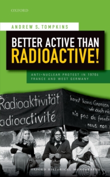 Better Active than Radioactive! : Anti-Nuclear Protest in 1970s France and West Germany
