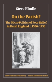 On the Parish? : The Micro-Politics of Poor Relief in Rural England 1550-1750