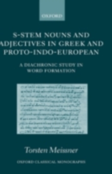 S-Stem Nouns and Adjectives in Greek and Proto-Indo-European : A Diachronic Study in Word Formation