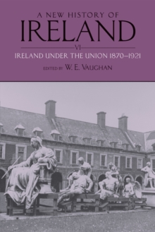 A New History of Ireland, Volume VI : Ireland Under the Union, II: 1870-1921