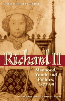 Richard II : Manhood, Youth, and Politics 1377-99