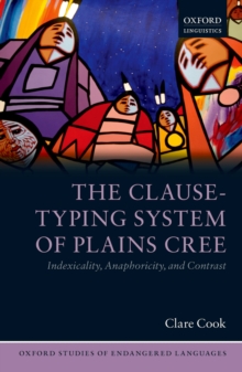The Clause-Typing System of Plains Cree : Indexicality, Anaphoricity, and Contrast