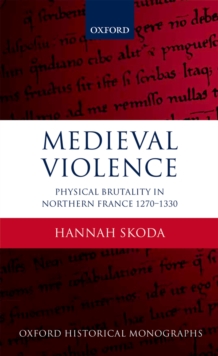 Medieval Violence : Physical Brutality in Northern France, 1270-1330