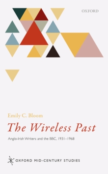The Wireless Past : Anglo-Irish Writers and the BBC, 1931-1968