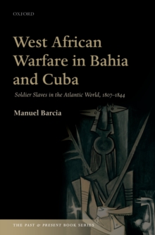 West African Warfare in Bahia and Cuba : Soldier Slaves in the Atlantic World, 1807-1844
