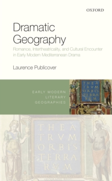 Dramatic Geography : Romance, Intertheatricality, and Cultural Encounter in Early Modern Mediterranean Drama