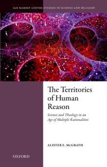 The Territories of Human Reason : Science and Theology in an Age of Multiple Rationalities