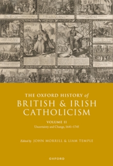 The Oxford History of British and Irish Catholicism, Volume II : Uncertainty and Change, 1641-1745