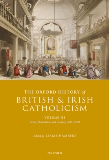 The Oxford History of British and Irish Catholicism, Volume III : Relief, Revolution, and Revival, 1746-1829