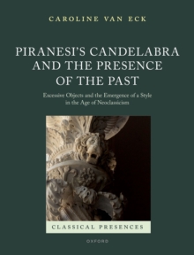 Piranesi's Candelabra and the Presence of the Past : Excessive Objects and the Emergence of a Style in the Age of Neoclassicism