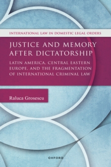 Justice and Memory after Dictatorship : Latin America, Central Eastern Europe, and the Fragmentation of International Criminal Law