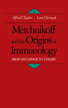 Metchnikoff and the Origins of Immunology : From Metaphor to Theory