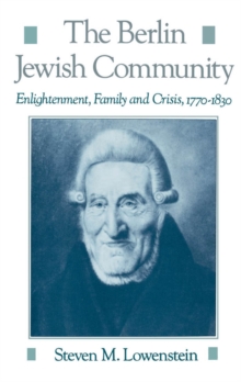 The Berlin Jewish Community : Enlightenment, Family and Crisis, 1770-1830