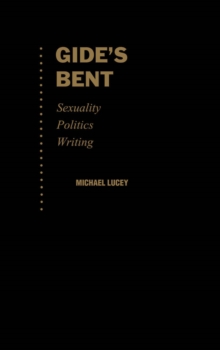 Gide's Bent : Sexuality, Politics, Writing