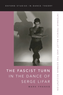 The Fascist Turn in the Dance of Serge Lifar : Interwar French Ballet and the German Occupation