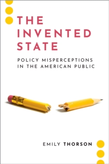 The Invented State : Policy Misperceptions in the American Public