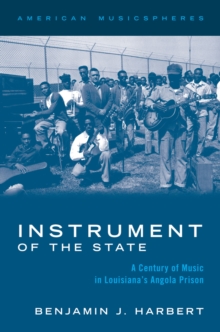 Instrument of the State : A Century of Music in Louisiana's Angola Prison