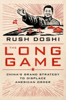 The Long Game : China's Grand Strategy to Displace American Order