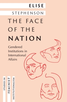 The Face of the Nation : Gendered Institutions in International Affairs