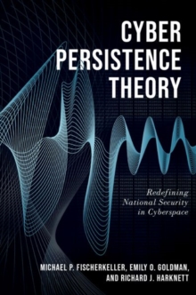 Cyber Persistence Theory : Redefining National Security in Cyberspace