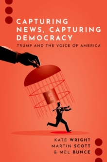 Capturing News, Capturing Democracy : Trump and the Voice of America