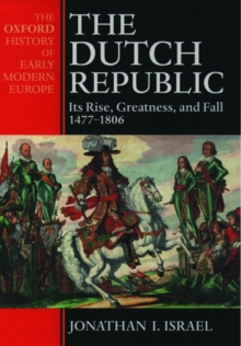 The Dutch Republic : Its Rise, Greatness, and Fall 1477-1806
