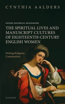 The Spiritual Lives and Manuscript Cultures of Eighteenth-Century English Women : Writing Religious Communities